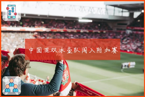 中国混双冰壶队闯入附加赛