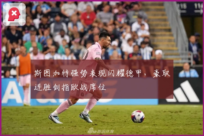 斯图加特强势表现闪耀德甲，豪取连胜剑指欧战席位